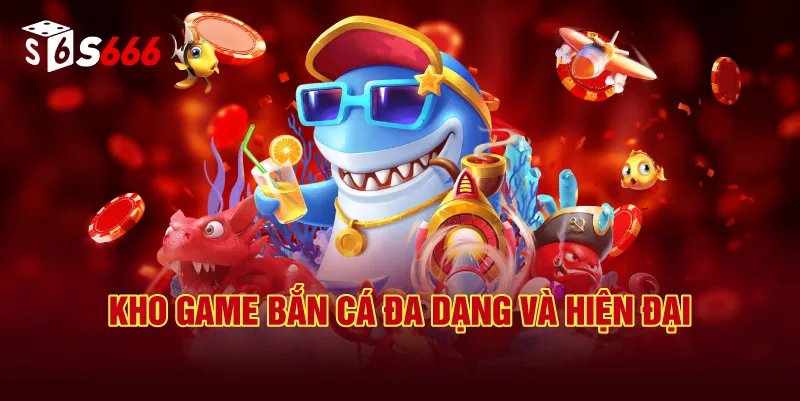 Kho Game Bắn Cá S666 Đa Dạng Và Hiện Đại