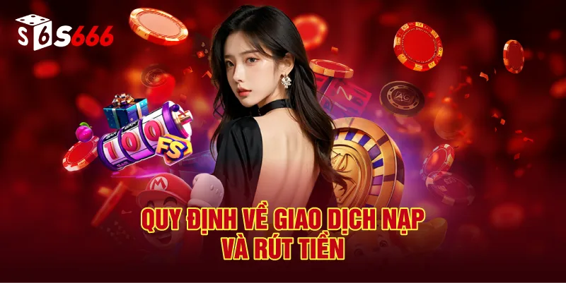 Quy Định Về Giao Dịch Nạp Và Rút Tiền